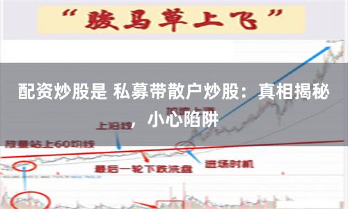 配资炒股是 私募带散户炒股：真相揭秘，小心陷阱