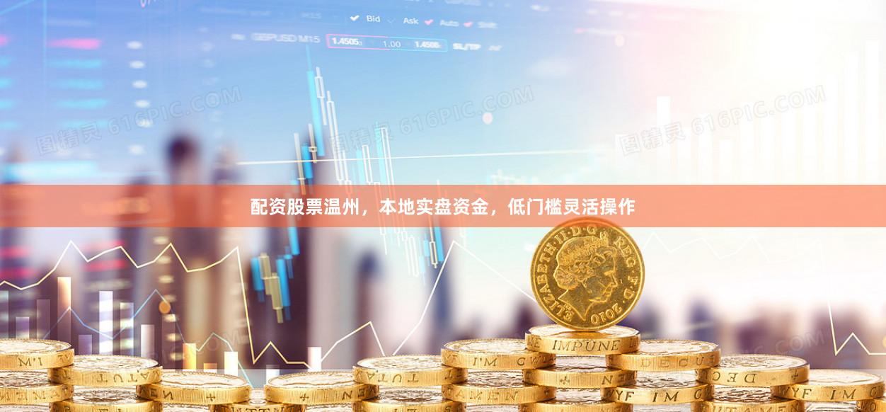 配资股票温州，本地实盘资金，低门槛灵活操作